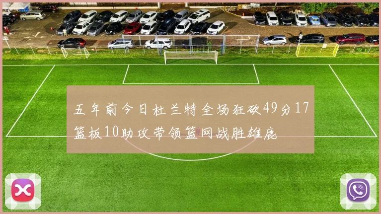 五年前今日杜兰特全场狂砍49分17篮板10助攻带领篮网战胜雄鹿